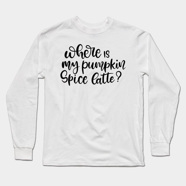 Where is My Pumpkin Spice Latte Lettering Design Long Sleeve T-Shirt by Slletterings